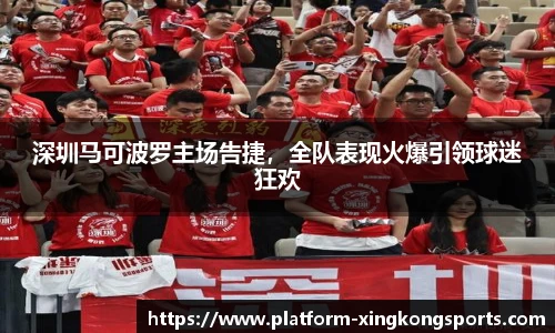 深圳马可波罗主场告捷，全队表现火爆引领球迷狂欢