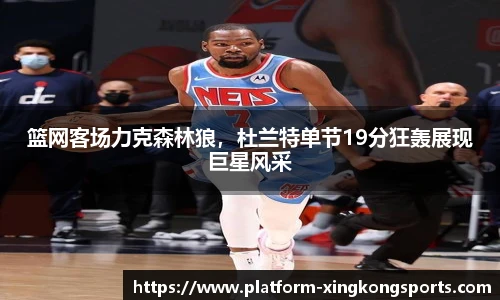 篮网客场力克森林狼，杜兰特单节19分狂轰展现巨星风采