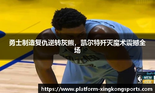 勇士制造复仇逆转灰熊,凯尔特歼灭魔术震撼全场