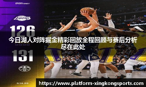 今日湖人对阵掘金精彩回放全程回顾与赛后分析尽在此处