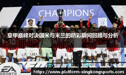 意甲巅峰对决国米与米兰的精彩瞬间回顾与分析