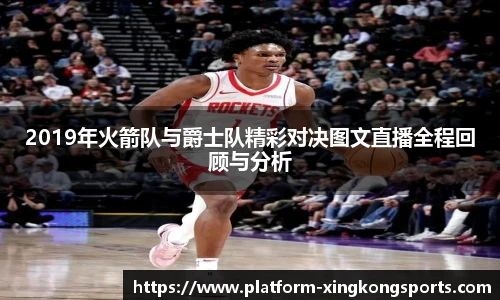 2019年火箭队与爵士队精彩对决图文直播全程回顾与分析